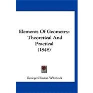Elements of Geometry : Theoretical and Practical (1848) by Whitlock, George Clinton, 9781120822567