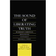 The Sound of Liberating Truth: Buddhist-Christian Dialogues in Honor of Frederick J. Streng by Ingram,Paul, 9781138982567