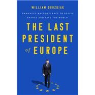 The Last President of Europe Emmanuel Macron's Race to Revive France and Save the World by Drozdiak, William, 9781541742567