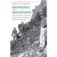 Managing the Mountains : Land Use Planning, the New Deal, and the Creation of a Federal Landscape in Appalachia by Sara M. Gregg, 9780300192568