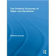 The Political Economy of Water and Sanitation by Krause; Matthias, 9780415652568