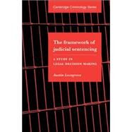 The Framework of Judicial Sentencing: A Study in Legal Decision Making by Austin Lovegrove, 9780521032568