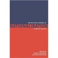 The Political Economy of Nationalisation in Britain, 1920–1950 by Edited by Robert Millward , John Singleton, 9780521892568