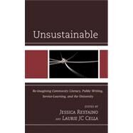 Unsustainable Re-imagining Community Literacy, Public Writing, Service-Learning, and the University by Cella, Laurie J. C.; Restaino, Jessica, 9780739172568