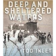 Deep and Sheltered Waters The History of Tod Inlet by Gray, David R.; Turner, Robert D.; Turner, Nancy J., 9780772672568