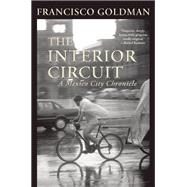 The Interior Circuit A Mexico City Chronicle by Goldman, Francisco, 9780802122568