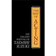 Way of Acting the Theatre Writings of Tadashi Suzuki by Rimer, J. Thomas, 9780930452568