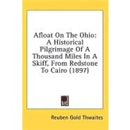 Afloat on the Ohio : A Historical Pilgrimage of A Thousand Miles in A Skiff, from Redstone to Cairo (1897) by Thwaites, Reuben Gold, 9781436652568