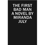 The First Bad Man A Novel by July, Miranda, 9781439172568