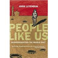 People Like Us Misrepresenting the Middle East by Luyendijk, Joris, 9781593762568
