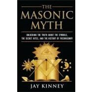 The Masonic Myth by Kinney, Jay P., 9780060822569