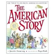 The American Story: 100 True Tales from American History by Armstrong, Jennifer; Roth, Roger, 9780375812569