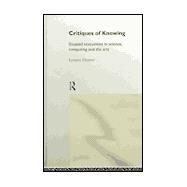 Critiques of Knowing: Situated Textualities in Science, Computing and The Arts by Hunter,Lynette, 9780415192569