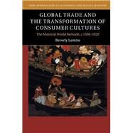 Global Trade and the Transformation of Consumer Cultures: The Material World Remade, c.1500–1820 by Beverly Lemire, 9780521192569