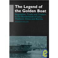 The Legend of the Golden Boat: Regulation, Trade and Traders in the Borderlands of Laos, Thailand, China, and Burma by Walker, Andrew, 9780824822569
