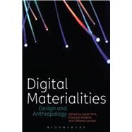Digital Materialities Design and Anthropology by Pink, Sarah; Ardvol, Elisenda; Lanzeni, Dbora, 9781472592569