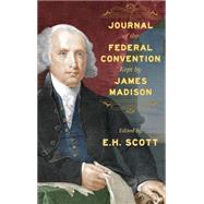 Journal of the Federal Convention Kept by James Madison by Scott, E. H.; Madison, James, 9781584772569
