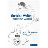 The Irish Writer and the World by Declan Kiberd, 9780521602570