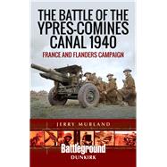 The Battle of the Ypres-comines Canal 1940 by Murland, Jerry, 9781473852570