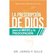 La prescripcin de Dios para el miedo y la preocupacin / God's Rx For Fear and Worry by Gills, James P., 9781629992570