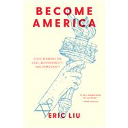 Become America Civic Sermons on Love, Responsibility, and Democracy by LIU, ERIC, 9781632172570