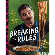 Breaking the Rules A Fresh Take on Italian Classics (A Cookbook) by Sasto, Joe; Baumann, Thea, 9781668052570