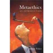 Metaethics: An Introduction by Fisher; Andrew, 9781844652570