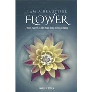 I AM A BEAUTIFUL FLOWER, WHAT EVERY FLOWERING GIRL SHOULD KNOW by ETTIEN, MARLO E, 9798350902570