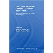 The Limits of British Colonial Control in South Asia: Spaces of Disorder in the Indian Ocean Region by Tambe; Ashwini, 9780415452571