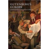 Gutenberg's Europe The Book and the Invention of Western Modernity by Barbier, Fr&eacute;d&eacute;ric, 9780745672571