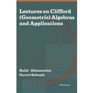 Lectures on Clifford Geometric Algebras and Applications by Ablamowicz, Rafal; Sobczyk, Garret; Abamowicz, Rafa, 9780817632571
