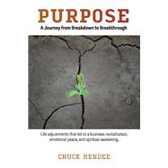 Purpose A Journey from Breakdown to Breakthrough by Hendee, Chuck, 9781098322571