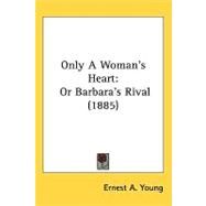 Only a Woman's Heart : Or Barbara's Rival (1885) by Young, Ernest A., 9781437062571