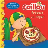 Caillou prpare un repas (French edition of Caillou Makes a Meal) by Paradis, Anne; Svigny, Eric, 9782897182571