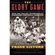 The Glory Game: How the 1958 NFL Championship Changed Football Forever by Gifford, Frank, 9780061542572