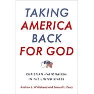 Taking America Back for God Christian Nationalism in the United States by Whitehead, Andrew L.; Perry, Samuel L., 9780197652572