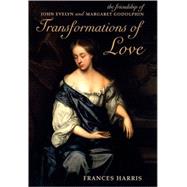 Transformations of Love The Friendship of John Evelyn and Margaret Godolphin by Harris, Frances, 9780199252572