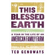 This Blessed Earth A Year in the Life of an American Family Farm by Genoways, Ted, 9780393292572