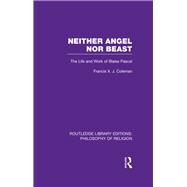 Neither Angel nor Beast: The Life and Work of Blaise Pascal by Coleman,Francis X.J., 9780415822572