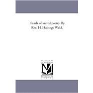 Pearls of Sacred Poetry by Rev H Hastings Weld by Weld, Horatio Hastings, 9781425552572