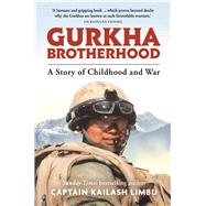 Gurkha Brotherhood A Story of Childhood and War by Limbu, Kailash, 9781789292572