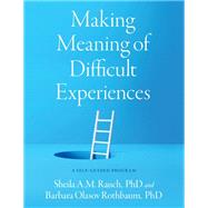 Making Meaning of Difficult Experiences A Self-Guided Program by Rauch, Sheila A.M.; Rothbaum, Barbara Olasov, 9780197642573