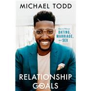 Relationship Goals How to Win at Dating, Marriage, and Sex by Todd, Michael, 9780593192573