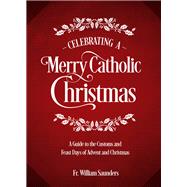Celebrating a Merry Catholic Christmas by Saunders, William, 9781505112573