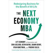 The Next Economy MBA Redesigning Business for the Benefit of All Life by Axelrod, Erin; Bayuk, Kevin; Berry, Shawn; Honeyman, Ryan; Soleil, Phoenix; Soleil, Phoenix, 9781523002573