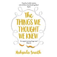 The Things We Thought We Knew by Snaith, Mahsuda, 9781784162573