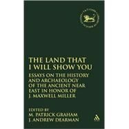The Land that I Will Show You Essays on the History and Archaeology of the Ancient Near East in Honor of J. Maxwell Miller by Dearman, J. Andrew; Graham, M. Patrick, 9781841272573