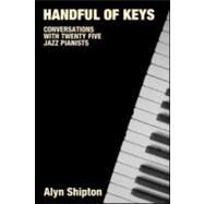 Handful of Keys: Conversations with 30 Jazz Pianists by Shipton,Alyn, 9780415972574