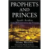 Prophets and Princes : Saudi Arabia from Muhammad to the Present by Weston, Mark; Fowler, Wyche, 9780470182574
