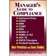 Manager's Guide to Compliance Sarbanes-Oxley, COSO, ERM, COBIT, IFRS, BASEL II, OMB's A-123, ASX 10, OECD Principles, Turnbull Guidance, Best Practices and Case Studies by Tarantino, Anthony, 9780471792574